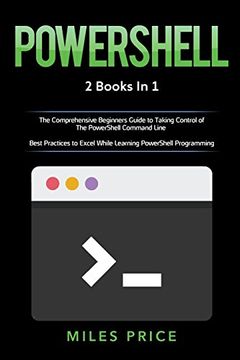 portada Powershell: 2 Books in 1: The Comprehensive Beginners Guide to Taking Control of the Powershell Command Line & Best Practices to Excel While Learning Powershell Programming (en Inglés)