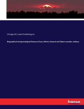 portada Biographical and genealogical history of Cass, Miami, Howard and Tipton counties, Indiana (in English)