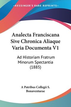 portada Analecta Franciscana Sive Chronica Aliaque Varia Documenta V1: Ad Historiam Fratrum Minorum Spectantia (1885) (en Latin)