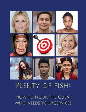 portada Plenty Of Fish: How To Hook The Client Who Needs Your Services (in English)