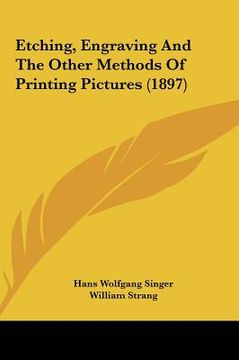 portada etching, engraving and the other methods of printing pictureetching, engraving and the other methods of printing pictures (1897) s (1897)