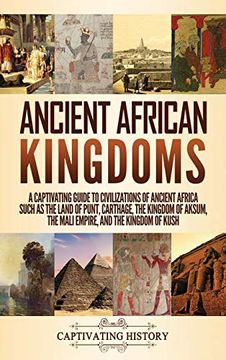 portada Ancient African Kingdoms: A Captivating Guide to Civilizations of Ancient Africa Such as the Land of Punt, Carthage, the Kingdom of Aksum, the Mali Empire, and the Kingdom of Kush (en Inglés)