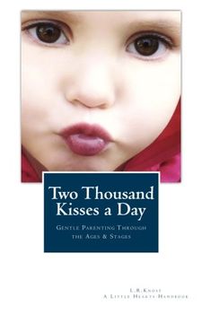 portada Two Thousand Kisses a Day: Gentle Parenting Through the Ages and Stages (A Little Hearts Handbook) (en Inglés)