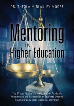 portada Mentoring in Higher Education: The Effects Faculty Mentoring Has on Academic Performance and Satisfaction of Students Enrolled in A Historically Blac (en Inglés)