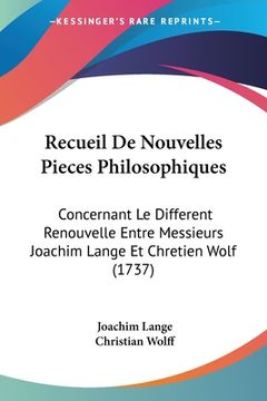 portada Recueil De Nouvelles Pieces Philosophiques: Concernant Le Different Renouvelle Entre Messieurs Joachim Lange Et Chretien Wolf (1737) (in French)