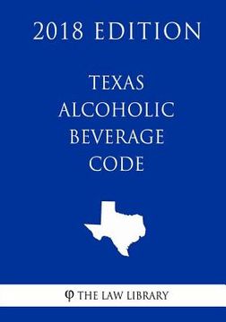 portada Texas Alcoholic Beverage Code (2018 Edition) (en Inglés)