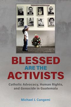 portada Blessed are the Activists: Catholic Advocacy, Human Rights, and Genocide in Guatemala (en Inglés)