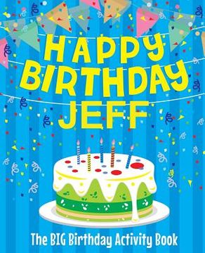 portada Happy Birthday Jeff - The Big Birthday Activity Book: Personalized Children's Activity Book (en Inglés)