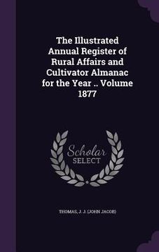 portada The Illustrated Annual Register of Rural Affairs and Cultivator Almanac for the Year .. Volume 1877