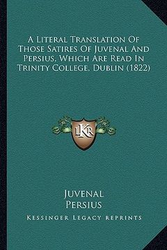 portada a literal translation of those satires of juvenal and persius, which are read in trinity college, dublin (1822) (en Inglés)
