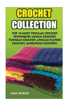 portada Crochet Collection: Top 10 Most Popular Crochet Techniques (Afgan Crochet, Tunisian Crochet, African Flower Crochet, Amigurumi Crochet)
