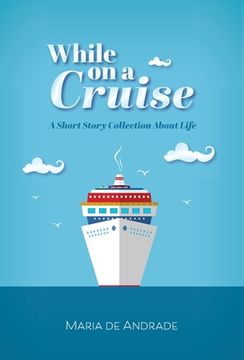 portada While on a Cruise: A Short Story Collection About Life (en Inglés)