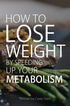 portada How To Lose Weight by Speeding Up Your Metabolism: Foods that Speed Up Your Metabolism and Metabolism Boosters (en Inglés)