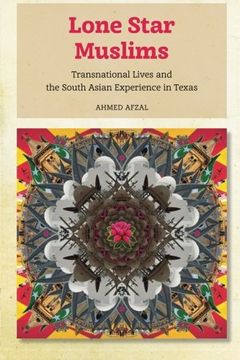 portada Lone Star Muslims: Transnational Lives and the South Asian Experience in Texas