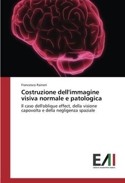 portada Costruzione dell'immagine visiva normale e patologica: Il caso dell'oblique effect, della visione capovolta e della negligenza spaziale