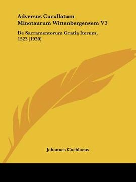 portada adversus cucullatum minotaurum wittenbergensem v3: de sacramentorum gratia iterum, 1523 (1920) (en Inglés)