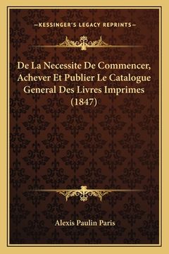 portada De La Necessite De Commencer, Achever Et Publier Le Catalogue General Des Livres Imprimes (1847) (en Francés)
