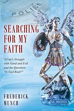 portada Searching for my Faith: A Cop'S Struggle With Good and Evil and the Question: "is god Real? " (1) (Christian Faith Building, Beliefs, Dogma) (en Inglés)