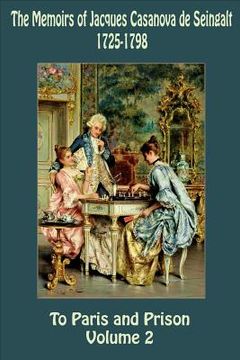portada The Memoirs of Jacques Casanova de Seingalt 1725-1798 Volume 2 To Paris and Pr (en Inglés)