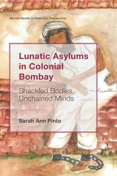 portada Lunatic Asylums in Colonial Bombay: Shackled Bodies, Unchained Minds (en Inglés)