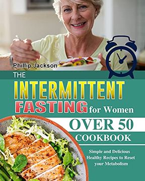 portada The Intermittent Fasting for Women Over 50 Cookbook: Simple and Delicious Healthy Recipes to Reset Your Metabolism (en Inglés)