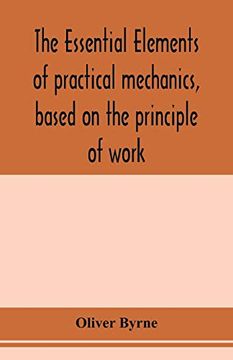 portada The Essential Elements of Practical Mechanics, Based on the Principle of Work: Designed for Engineering Students (en Inglés)