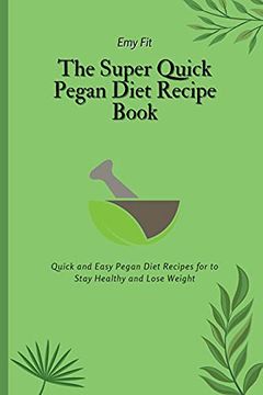portada The Super Quick Pegan Diet Recipe Book: Quick and Easy Pegan Diet Recipes for to Stay Healthy and Lose Weight (en Inglés)