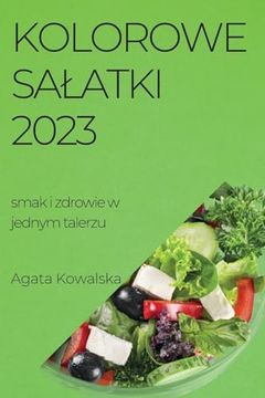 portada Kolorowe Salatki 2023: Smak i Zdrowie w Jednym Talerzu (en Polish)