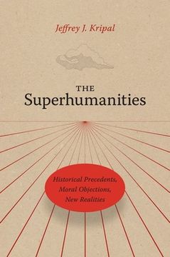 portada The Superhumanities: Historical Precedents, Moral Objections, new Realities (en Inglés)