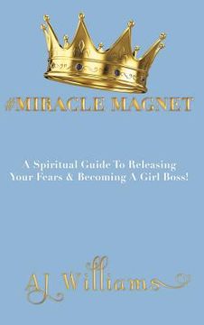 portada #Miracle Magnet: A Spiritual Guide to Releasing Your Fears & Becoming a Girl Boss (en Inglés)