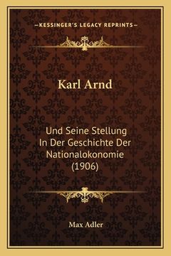 portada Karl Arnd: Und Seine Stellung In Der Geschichte Der Nationalokonomie (1906) (en Alemán)