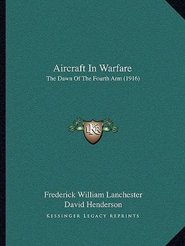 portada aircraft in warfare: the dawn of the fourth arm (1916) the dawn of the fourth arm (1916) (en Inglés)