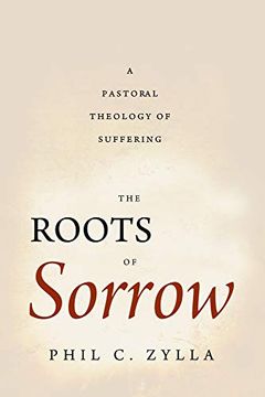 portada The Roots of Sorrow: A Pastoral Theology of Suffering (en Inglés)
