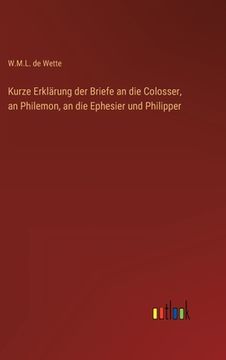 portada Kurze Erklärung der Briefe an die Colosser, an Philemon, an die Ephesier und Philipper (en Alemán)