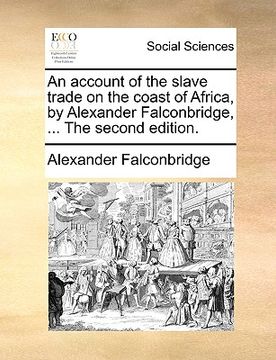 portada an account of the slave trade on the coast of africa, by alexander falconbridge, ... the second edition. (en Inglés)