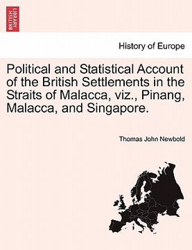 portada political and statistical account of the british settlements in the straits of malacca, viz., pinang, malacca, and singapore. (en Inglés)