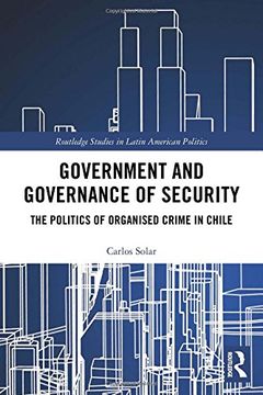 portada Government and Governance of Security: The Politics of Organised Crime in Chile (Routledge Studies in Latin American Politics) (en Inglés)