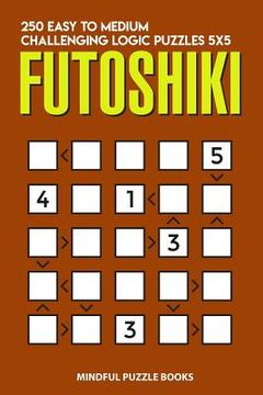 portada Futoshiki: 250 Easy to Medium Challenging Logic Puzzles 5x5 (in English)