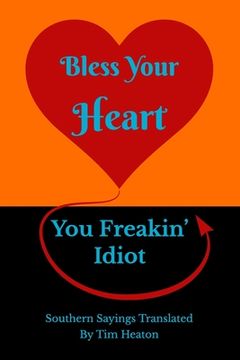 portada Bless Your Heart, You Freakin' Idiot: Southern Sayings Translated (en Inglés)
