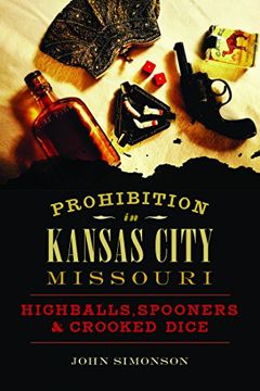 portada Prohibition in Kansas City, Missouri: Highballs, Spooners & Crooked Dice (American Palate) (in English)