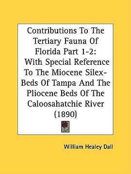 portada contributions to the tertiary fauna of florida part 1-2: with special reference to the miocene silex-beds of tampa and the pliocene beds of the caloos (en Inglés)