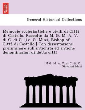 portada Memorie Ecclesiastiche E Civili Di Citta Di Castello. Raccolte Da M. G. M. A. V. Di C. Di C. [I.E. G. Muzi, Bishop of Citta Di Castello.] Con Disserta (in Italian)