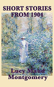 portada The Short Stories of Lucy Maud Montgomery From 1904 (in English)