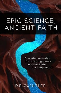 portada Epic Science, Ancient Faith: Essential attitudes for studying nature and the Bible in a noisy world (en Inglés)