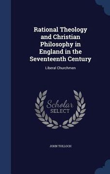 portada Rational Theology and Christian Philosophy in England in the Seventeenth Century: Liberal Churchmen (en Inglés)