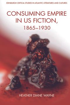 portada Consuming Empire in U. S. Fiction, 1865-1930 (en Inglés)