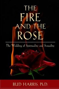 portada The Fire and the Rose: The Wedding of Spirituality and Sexuality [Paperback]