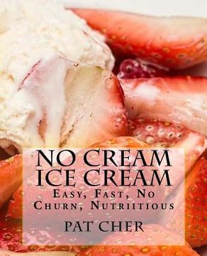 portada No Cream Ice Cream: Low Fat, Nutritious, Gluten Free, Blender, Food Processor, Easy to Make (en Inglés)