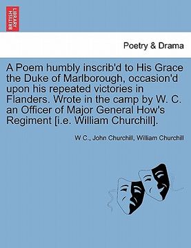portada a poem humbly inscrib'd to his grace the duke of marlborough, occasion'd upon his repeated victories in flanders. wrote in the camp by w. c. an offi (en Inglés)