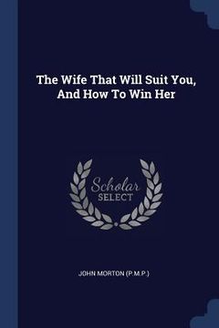 portada The Wife That Will Suit You, And How To Win Her (en Inglés)